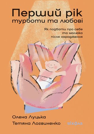 Перший рік турботи та любові. Як подбати про себе та малюка після народження Олена Луцька, Тетяна Логвиненко - okladka książki