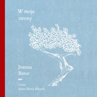 W moje strony. Trzy wyprawy w stronę wyobraźni, współczucia i troski Joanna Bator - audiobook MP3
