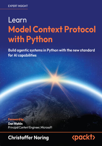 Learn Model Context Protocol with Python. Build agentic systems in Python with the new standard for AI capabilities Christoffer Noring, Dan Wahlin - okladka książki