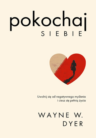 Pokochaj siebie. Uwolnij się od negatywnego myślenia i ciesz się pełnią życia Dr Wayne W. Dyer - okladka książki