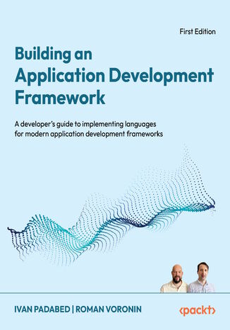 Building an Application Development Framework. Empower your engineering teams with custom frameworks Ivan Padabed, Roman Voronin - okladka książki