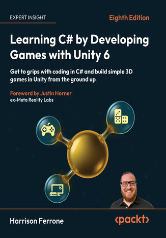 Learning C# by Developing Games with Unity 6. Get to grips with coding in C# and build simple 3D games in Unity from the ground up - Eight Edition Harrison Ferrone, Justin Horner - okladka książki