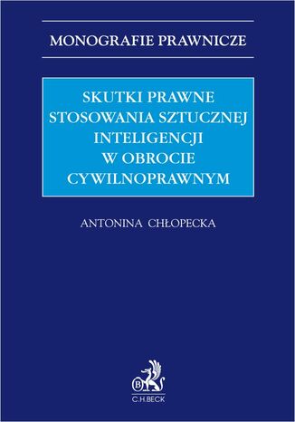 Skutki prawne stosowania sztucznej inteligencji w obrocie cywilnoprawnym Antonina Chłopecka - okladka książki