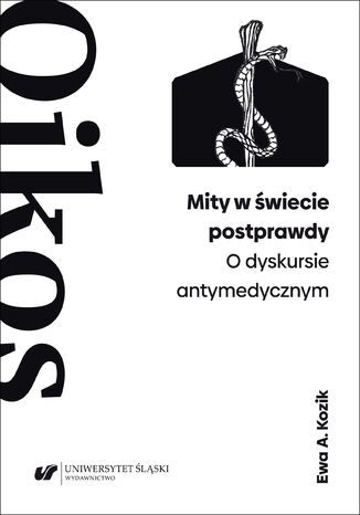 Mity w świecie postprawdy. O dyskursie antymedycznym Ewa A. Kozik - okladka książki