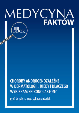 Choroby androgenozależne w dermatologii. Kiedy i dlaczego wybieram spironolakton? Łukasz Matusiak - okladka książki