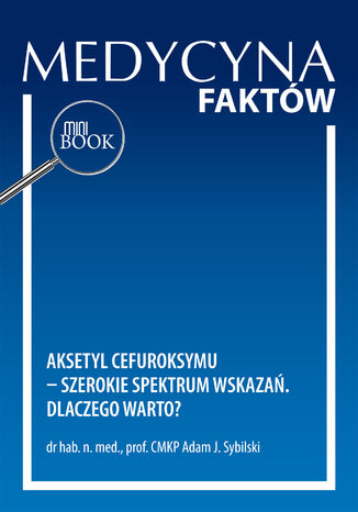 Aksetyl cefuroksymu - szerokie spektrum wskazań. Dlaczego warto? Adam J. Sybilski - okladka książki