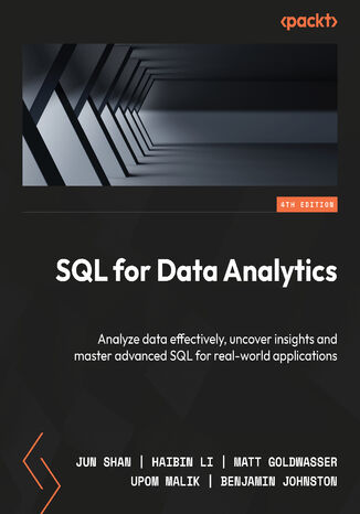 SQL for Data Analytics. Analyze data effectively, uncover insights and  master advanced SQL for real-world applications - Fourth Edition Jun Shan, Haibin Li, Matt Goldwasser, Upom Malik, Benjamin Johnston - okladka książki