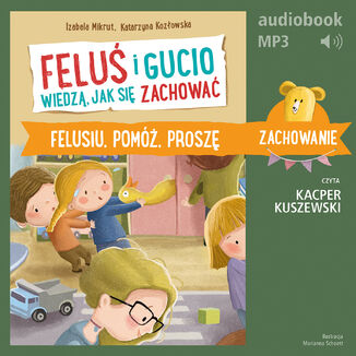 Feluś i Gucio wiedzą, jak się zachować. Felusiu, pomóż, proszę Izabela Mikrut, Katarzyna Kozłowska - okladka książki