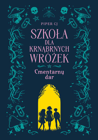 Szkoła dla Krnąbrnych Wróżek (#1). Szkoła dla Krnąbrnych Wróżek. Cmentarny dar Piper CJ - okladka książki