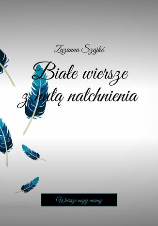 Białe wiersze z nutą natchnienia Zuzanna Szajkó - okladka książki