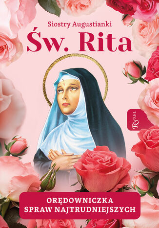 Św. Rita. Orędowniczka spraw najtrudniejszych Siostry Augustianki - okladka książki