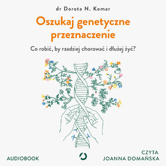 Oszukaj genetyczne przeznaczenie. Co robić, by rzadziej chorować i dłużej żyć? Dr Dorota N. Komar - audiobook MP3