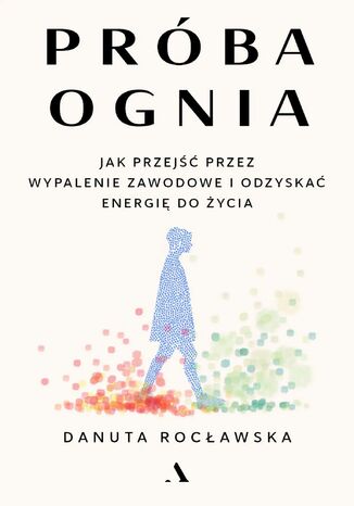Próba ognia. Jak przejść przez wypalenie zawodowe i odzyskać energię do życia Danuta Rocławska - okladka książki