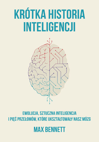 Krótka historia inteligencji. Ewolucja, sztuczna inteligencja i pięć przełomów, które ukształtowały nasz mózg Max Bennett - okladka książki