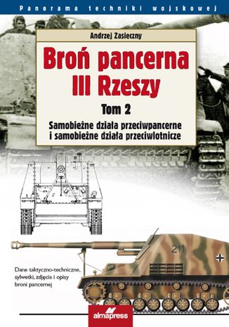 Broń pancerna III Rzeszy (Tom 2). Broń pancerna III Rzeszy. Czołgi, działa szturmowe i niszczyciele czołgów Andrzej Zasieczny - okladka książki