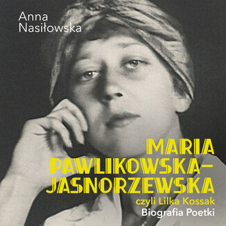 Maria Pawlikowska-Jasnorzewska, czyli Lilka Kossak. Biografia Poetki Anna Nasiłowska - audiobook MP3