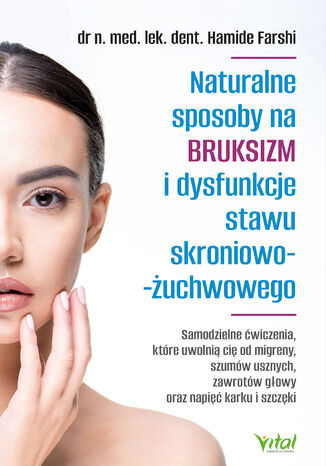 Naturalne sposoby na bruksizm i dysfunkcje stawu skroniowo-żuchwowego Hamide Farshi - okladka książki