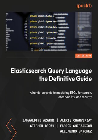 Elasticsearch Query Language the Definitive Guide. A hands-on guide to mastering ESQL for search, observability, and security Bahaaldine Azarmi, Alexis Charveriat, Stephen Brown, Farbod Shirzadian, Alejandro Sanchez - okladka książki