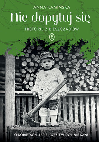 Nie dopytuj się. Historie z Bieszczadów. O kobietach, lesie i wężu w Dolinie Sanu Anna Kamińska - okladka książki