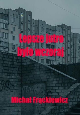 Lepsze jutro było wczoraj Michał Frąckiewicz - okladka książki