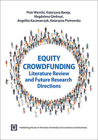 Equity Crowdfunding. Literature Review and Future Research Directions Piotr Wanicki, Katarzyna Bareja, Magdalena Giedroyć, Angelika Kaczmarczyk, Katarzyna Piotrowska - okladka książki