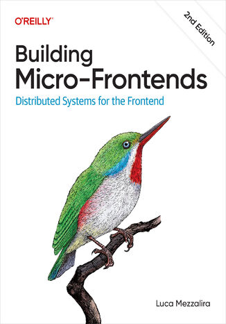 Building Micro-Frontends. Distributed Systems for the Frontend. 2nd Edition Luca Mezzalira - okladka książki