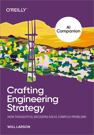 The AI Companion to Crafting Engineering Strategy. How Thoughtful Decisions Solve Complex Problems Will Larson - okladka książki