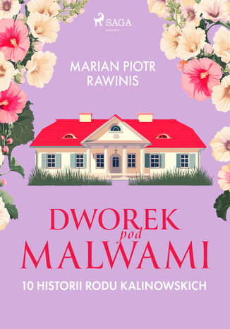 Dworek pod Malwami. 10 historii rodu Kalinowskich Marian Piotr Rawinis - okladka książki