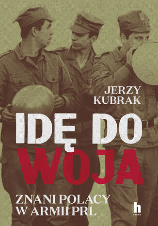 Idę do woja. Znani Polacy w armii PRL Jerzy Kubrak - okladka książki