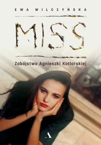 Miss. Zabójstwo Agnieszki Kotlarskiej Ewa Wilczyńska - okladka książki