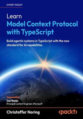 Learn Model Context Protocol with TypeScript. Build agentic systems in TypeScript with the new standard for AI capabilities Christoffer Noring, Dan Wahlin - okladka książki