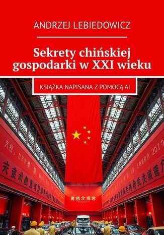 Sekrety chińskiej gospodarki w XXI wieku Andrzej Lebiedowicz - okladka książki