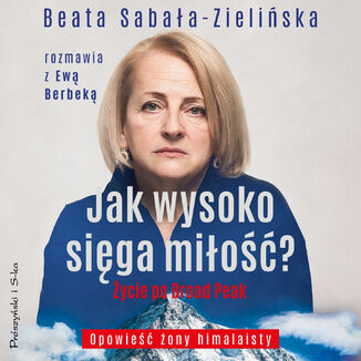 Jak wysoko sięga miłość?. Życie po Broad Peak. Rozmowa z Ewą Berbeką Beata Sabała-Zielińska - audiobook MP3