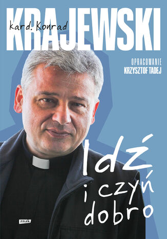 Idź i czyń dobro Konrad Krajewski, Krzysztof Tadej - okladka książki
