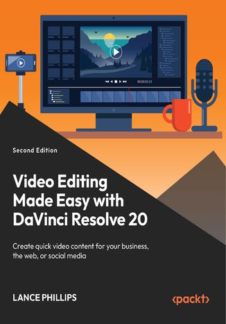 Video Editing Made Easy with DaVinci Resolve 20. Create quick video content for your social media, the web, and business - Second Edition Lance Phillips, Nigel G Honey - okladka książki