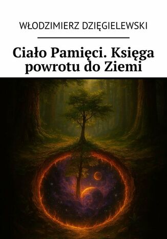 Ciało Pamięci. Księga powrotu do Ziemi Włodzimierz Dzięgielewski - okladka książki