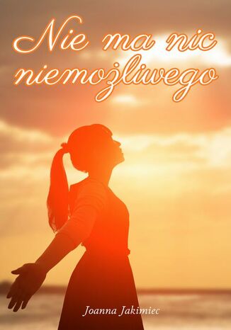 Nie ma nic niemożliwego Joanna Jakimiec - okladka książki