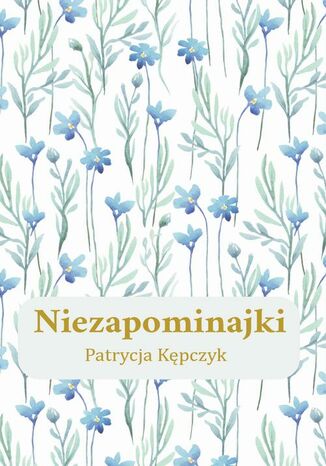 Niezapominajki Patrycja Kępczyk - okladka książki