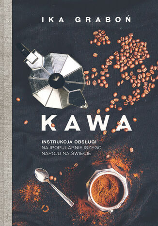 Kawa. Instrukcja obsługi najpopularniejszego napoju na świecie Ika Graboń - okladka książki