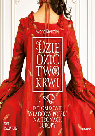 Dziedzictwo krwi. Potomkowie władców Polski na tronach Europy Iwona Kienzler - audiobook MP3