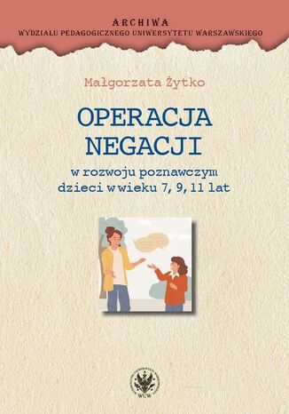 Operacja negacji w rozwoju poznawczym dzieci w wieku 7, 9, 11 lat Małgorzata Żytko - okladka książki