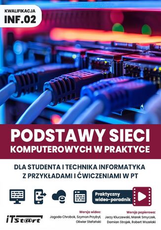 Podstawy sieci komputerowych w praktyce. Dla studentai technika informatyka z przykładami i ćwiczeniami w PT. Praktyczny videoporadnik Jagoda Chrobok, Szymon Przybył, Oliwier Stefański, Jerzy Kluczewski, Marek Smyczek, Damian Strojek, Robert Wszelaki - okladka książki
