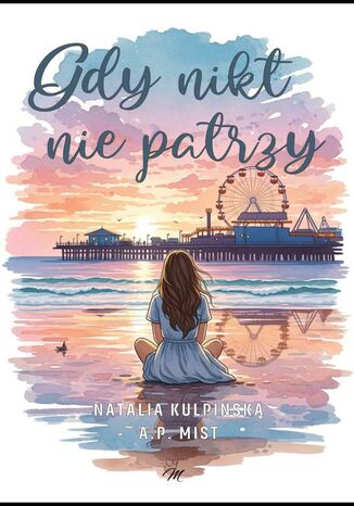 Gdy nikt nie patrzy A.P.Mist, Natalia Kulpińska - okladka książki