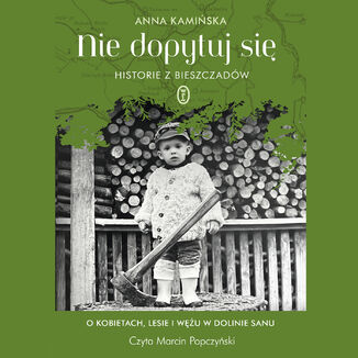 Nie dopytuj się. Historie z Bieszczadów. O kobietach, lesie i wężu w Dolinie Sanu Anna Kamińska - audiobook MP3
