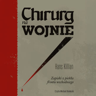 Chirurg na wojnie. Zapiski z piekła frontu wschodniego Hans Killian - audiobook MP3