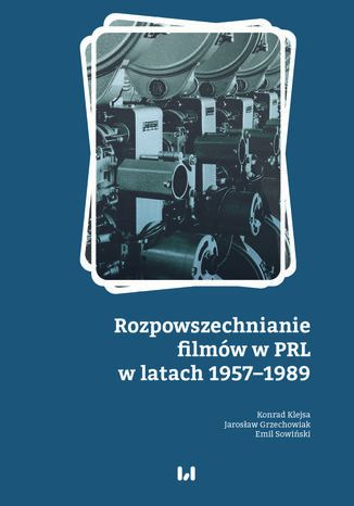 Rozpowszechnianie filmów w PRL w latach 1957-1989 Konrad Klejsa, Jarosław Grzechowiak, Emil Sowiński - okladka książki