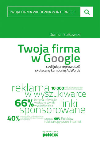 Twoja firma widoczna w internecie. Twoja firma w Google, czyli jak przeprowadzić skuteczną kampanię AdWords Damian Sałkowski - okladka książki