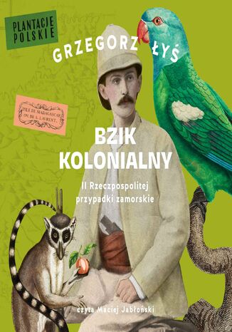 Bzik kolonialny. II Rzeczpospolitej przypadki zamorskie Grzegorz Łyś - audiobook MP3