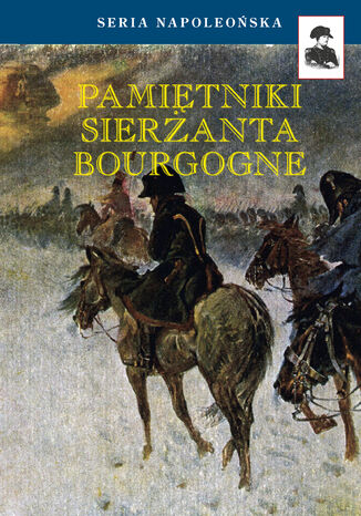 Seria Napoleońska. Pamiętniki Sierżanta Bourgogne Adrien-Jean-Baptiste-François Bourgogne - okladka książki