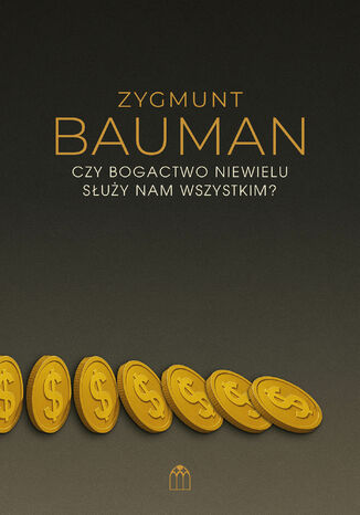 Czy bogactwo niewielu służy nam wszystkim? Zygmunt Bauman - okladka książki